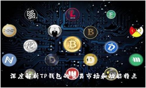 深度解析TP钱包的交易市场和功能特点