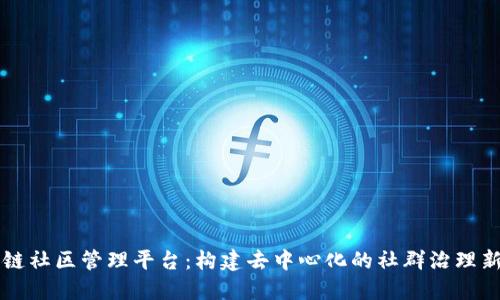 区块链社区管理平台：构建去中心化的社群治理新模式
